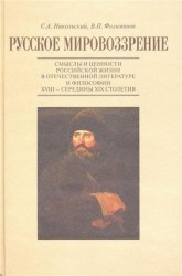 Русское мировоззрение. Смыслы и ценности российской жизни в отечественной литературе и философии ХVIII – середины XIX столетия