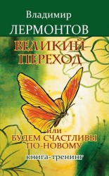 Великий переход, или Будем счастливы по-новому. Книга-тренинг