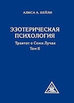 Эзотерическая психология. Трактат о семи лучах. Том II. 2-е издание