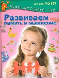 Развиваем память и мышление. Пособие для занятий с детьми 4-5 лет