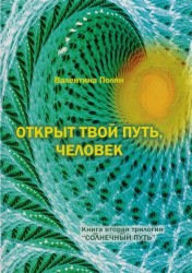 Открыт твой путь, человек. Книга вторая трилогии "Солнечный Путь"