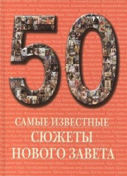 50. Самые известные сюжеты Нового Завета. Иллюстрированная энциклопедия