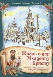 Жизнь в дар Младенцу Христу. Повесть о священномученике Никодиме Белгородском