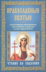 Православные святые. Чудотворные помощники, заступники и ходатаи за нас перед Богом. Чтение во спасение