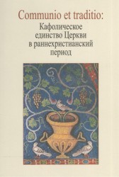 Communio et traditio. Кафолическое единство Церкви в раннехристианскую эпоху