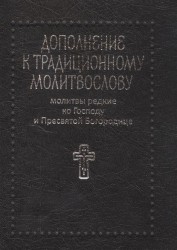 Дополнение к традиционному молитвослову. Молитвы редкие ко Господу и Пресвятой Богородице