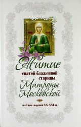 Житие святой блаженной старицы Матроны Московской и ее чудотворения ХХ-XXl вв.