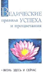 Ведические правила успеха и процветания. Жизнь здесь и сейчас