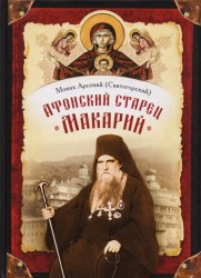 Афонский старец Макарий. Жизнеописание, наставления, письма схиархимандрита Макария (Сушкина)