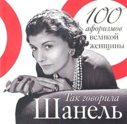 Так говорила Шанель. 100 афоризмов великой женщины