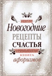 Новогодние рецепты счастья. Книга афоризмов