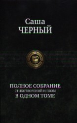 Саша Черный. Полное собрание стихотворений и поэм в одном томе