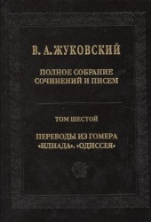 В. А. Жуковский. Полное собрание сочинений и писем в 20 томах. Том 6. Переводы из Гомера. "Илиада". "Одиссея"