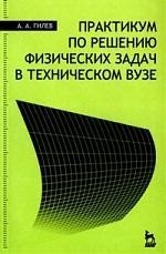 Практикум по решению физических задач в техническом вузе: Учебное пособие.