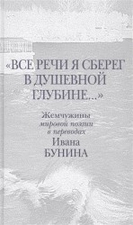 "Все речи я сберег в душевной глубине...". Жемчужины мировой поэзии в переводах И. Бунина: параллельный текст