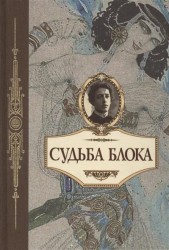 Судьба Блока. По документам, воспоминаниям, письмам, заметкам, дневникам, статьям и другим материалам