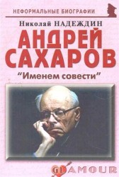 Андрей Сахаров: «Именем совести»