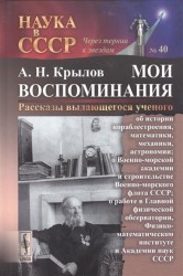 Мои воспоминания . Рассказы выдающегося ученого. Об истории кораблестроения, математики, механики, астрономии. О Военно-морской академии и строительстве Военно-морского флота СССР. О работе в Главной физической обсерватории… Выпуск 40