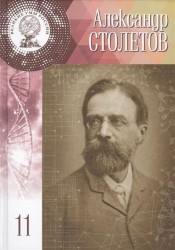 Александр Григорьевич Столетов. 29 июля (10 августа) 1839 - 15 (27) мая 1896. Том 11