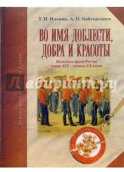 Во имя доблести, добра и красоты. Полковые музеи России конца XIX - начала XX веков