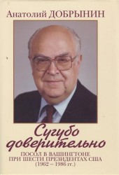 Сугубо доверительно. Посол в Вашингтоне при шести президентах США (1962-1986 гг.)