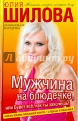 Мужчина на блюдечке, или Будет все, как ты захочешь!