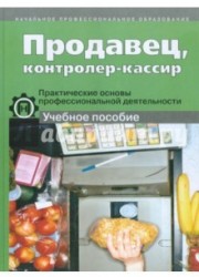 Продавец, контролер-кассир. Практические основы профессиональной деятельности. Учебное пособие