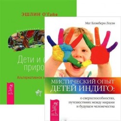 Мистический опыт Детей Индиго. О сверхспособностях, путешествиях между мирами и будущем человечества. Дети и силы природы. Альтернативное воспитание (комплект из 2 книг)