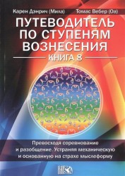 Путеводитель по ступеням Вознесения. Книга 8. Превосходя соревнование и разобщение. Устраняя механическую и основанную на страхе мыслеформу