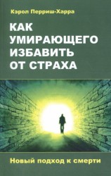 Как умирающего избавить от страха. Новый подход к смерти