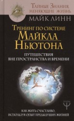 Тренинг по системе Майкла Ньютона. Путешествия вне пространства и времени. Как жить счастливо, используя опыт предыдущих жизней