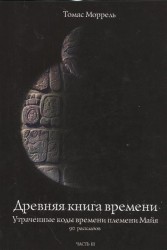 Древняя книга времени. Часть III. Утраченные коды времени племени Майя. 90 раскладов