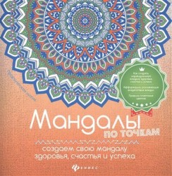 Мандалы по точкам. Создаем свою мандалу здоровья, счастья и успеха