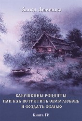 Бабушкины рецепты или как встретить свою любовь и создать семью. Книга 4