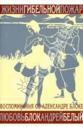 Жизни гибельной пожар. И быль и небылицы о Блоке и о себе. Воспоминания о Блоке