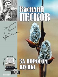 Василий Песков. Полное собрание сочинений. Том 9. За порогом весны