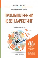 ПРОМЫШЛЕННЫЙ (B2B) МАРКЕТИНГ. Учебник и практикум для бакалавриата и магистратуры