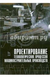 Проектирование технологических процессов машиностроительного производства. Учебник