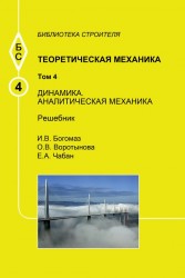 Теоретическая механика. Том 4. Динамика. Аналитическая механика. Решебник. Учебное пособие