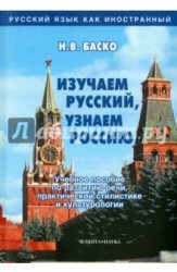 Изучаем русский, узнаем Россию. Учебное пособие по развитию речи, практической стилистике и культурологии