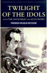 Twilight of the Idols: With the Antichrist and Ecce Homo