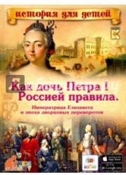 Как дочь Петра I Россией правила. Императрица Елизавета и эпоха дворцовых переворотов