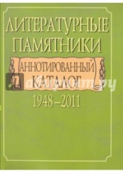 Литературные памятники. Аннотированный каталог. 1948-2011