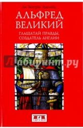 Альфред Великий, глашатай правды, создатель Англии