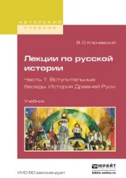 Лекции по русской истории в 3 ч. Часть 1. Вступительные беседы. История древней руси. Учебник для вузов