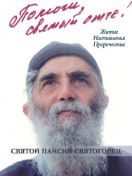 Помоги, святый отче! Святой Паисий Святогорец. Житие. Наставления. Пророчества