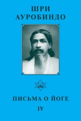 Шри Ауробиндо. Собрание сочинений. Том 23. Письма о йоге - 4