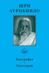 Шри Ауробиндо. Собрание сочинений. Том 1. Биография. Глоссарий