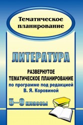 Литература. 5-9 классы. Развернутое тематическое планирование по программе под редакцией В. Я. Коровиной