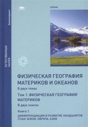 Физическая география материков и океанов. В 2-х томах. Том 1. Физическая география материков. В 2-х книгах. Книга 1. Дифференциация и развитие ландшафтов суши Земли. Европа. Азия. Учебник